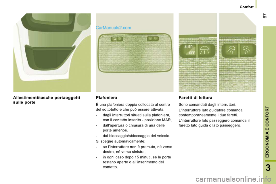 Peugeot Boxer 2010  Manuale del proprietario (in Italian) 67
3
ERGONOMIA E CONFORT
   Confort   
  Plafoniera 
 È una plafoniera doppia collocata al centro  
del sottotetto e che può essere attivata:  
   -   dagli interruttori situati sulla plafoniera, co