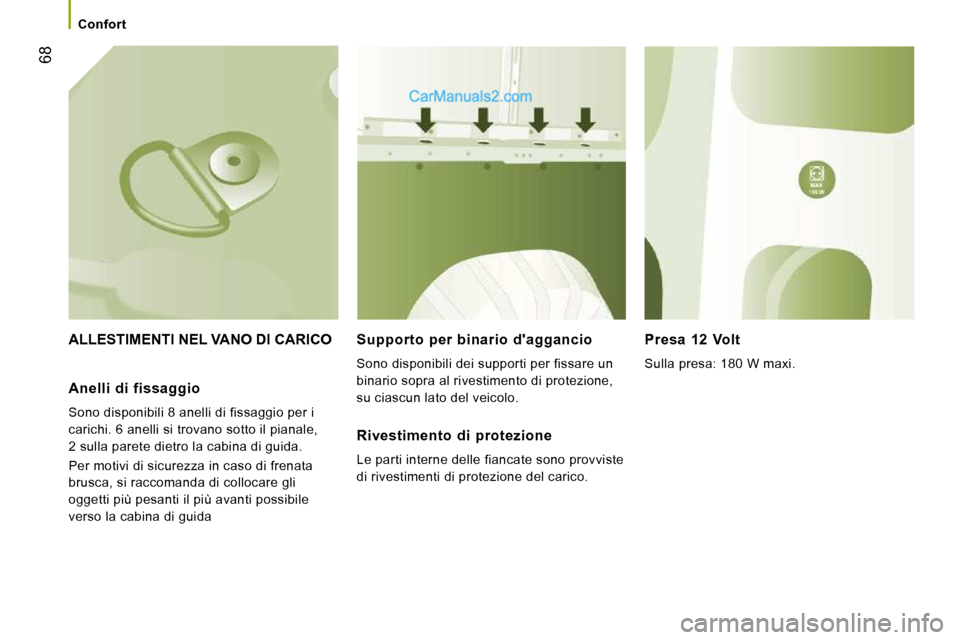Peugeot Boxer 2010  Manuale del proprietario (in Italian) 68
   Confort   
 ALLESTIMENTI NEL VANO DI CARICO   Supporto  per  binario  daggancio 
 Sono disponibili dei supporti per fissare un  
binario sopra al rivestimento di protezione, 
su ciascun lato de