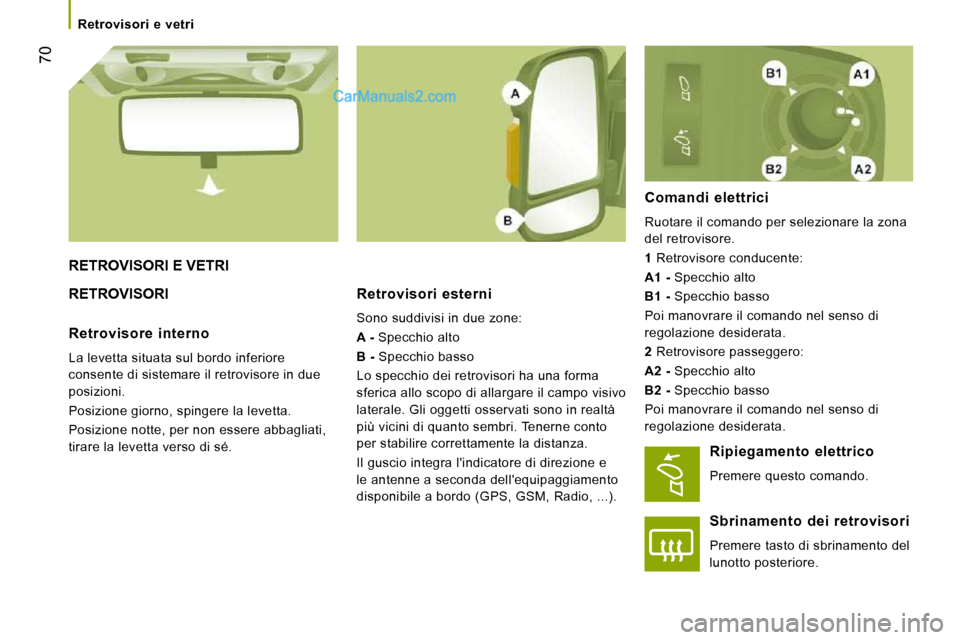 Peugeot Boxer 2010  Manuale del proprietario (in Italian) 70
   Retrovisori  e  vetri   
 RETROVISORI E VETRI 
 RETROVISORI   Retrovisori  esterni 
 Sono suddivisi in due zone:  
  
A -   Specchio alto 
  
B -   Specchio basso 
 Lo specchio dei retrovisori h