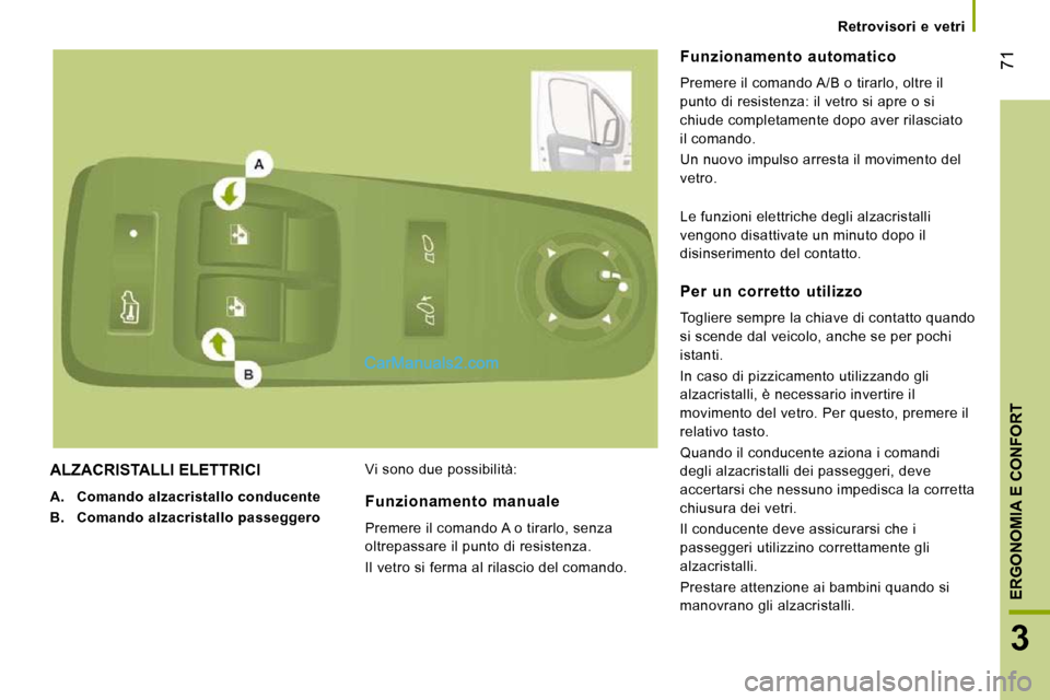 Peugeot Boxer 2010  Manuale del proprietario (in Italian) 71
3
ERGONOMIA E CONFORT
   Retrovisori  e  vetri   
 ALZACRISTALLI ELETTRICI 
   
A.     Comando alzacristallo conducente   
  
B.     Comando alzacristallo passeggero     Vi sono due possibilità: 
