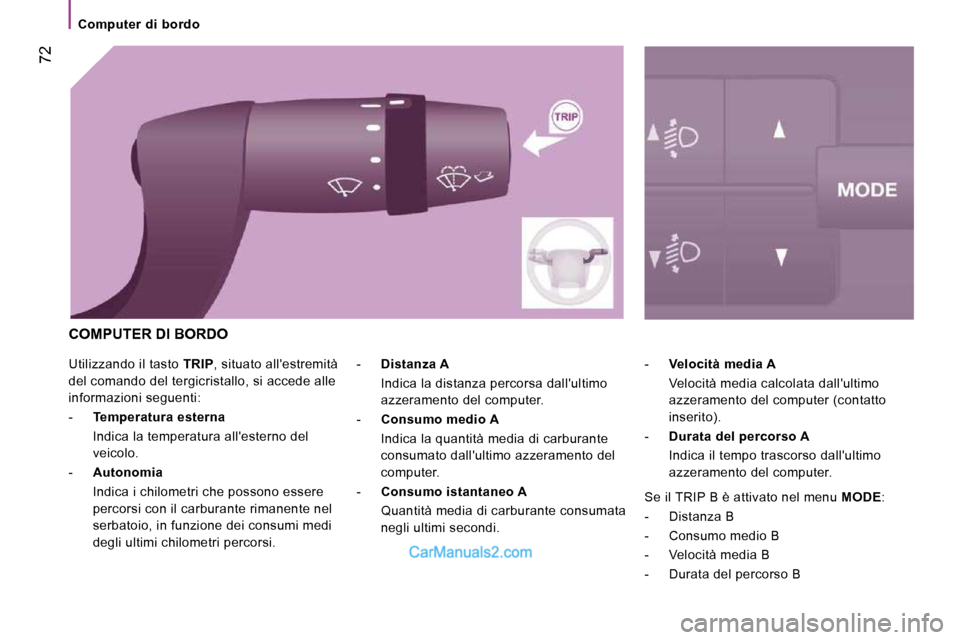Peugeot Boxer 2010  Manuale del proprietario (in Italian)  72
   Computer  di  bordo   
 Utilizzando il tasto  TRIP , situato allestremità 
del comando del tergicristallo, si accede alle  
informazioni seguenti:  
   -     Temperatura esterna    
  Indica 