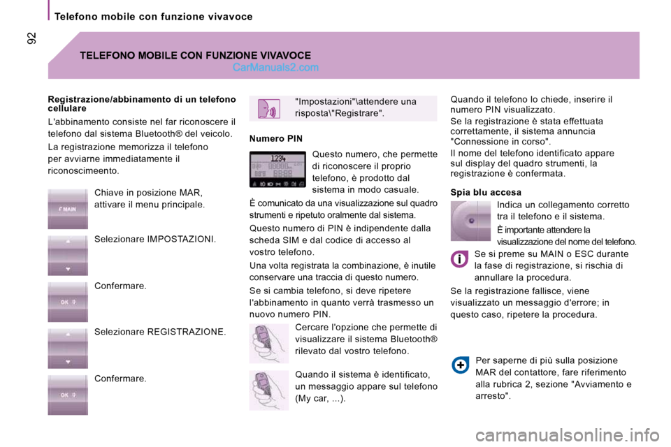 Peugeot Boxer 2010  Manuale del proprietario (in Italian)   Telefono  mobile  con  funzione  vivavoce  
 92
 Quando il telefono lo chiede, inserire il  
numero PIN visualizzato.  
 Se la registrazione è stata effettuata  
correttamente, il sistema annuncia 