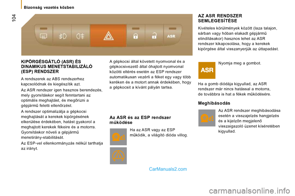 Peugeot Boxer 2010  Kezelési útmutató (in Hungarian)  104
 KIPÖRGÉSGÁTLÓ (ASR) ÉS �D�I�N�A�M�I�K�U�S� �M�E�N�E�T�S�T�A�B�I�L�I�Z�Á�L�Ó�  KIPÖRGÉSGÁTLÓ (ASR) ÉS 
(ESP) RENDSZER 
� �A� �r�e�n�d�s�z�e�r�e�k� �a�z� �A�B�S� �r�e�n�d�s�z�e�r�h�e�z