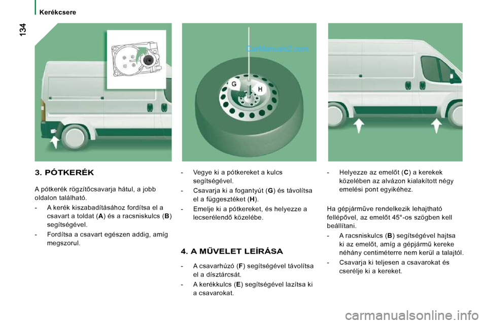 Peugeot Boxer 2010  Kezelési útmutató (in Hungarian)    Kerékcsere   
� � �4�.� �A� �MB�V�E�L�E�T� �L�E�Í�R�Á�S�A� 
� � � �-� �  �A� �c�s�a�v�a�r�h�ú�z�ó� �(� F� �)� �s�e�g�í�t�s�é�g�é�v�e�l� �t�á�v�o�l�í�t�s�a� 
�e�l� �a� �d�í�s�z�t�á�r�c�