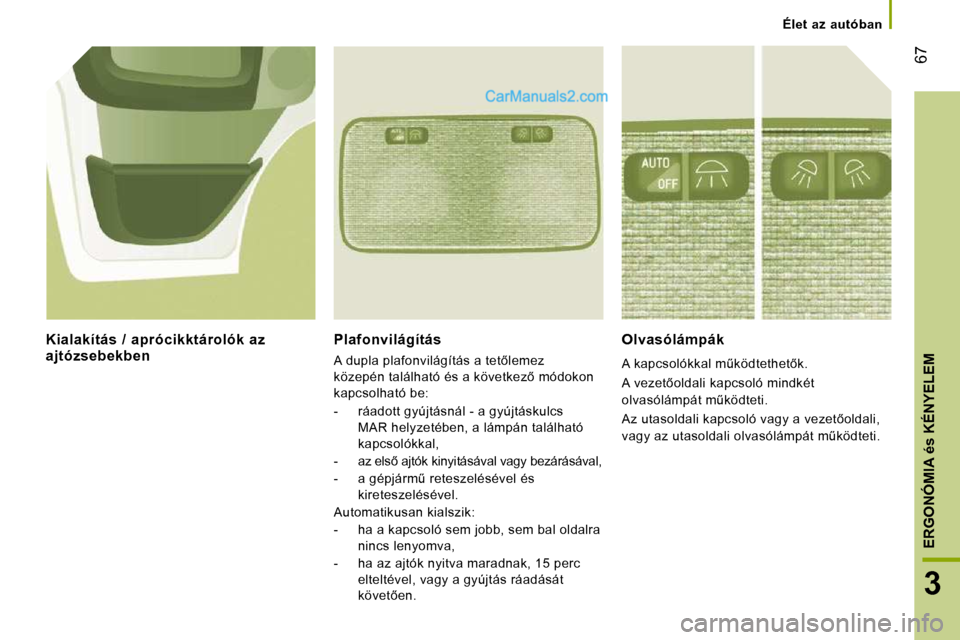 Peugeot Boxer 2010  Kezelési útmutató (in Hungarian) �6�7
3
ERGONÓMIA 
és
 KÉNYELEM
   Élet  az  autóban   
  Plafonvilágítás 
� �A� �d�u�p�l�a� �p�l�a�f�o�n�v�i�l�á�g�í�t�á�s� �a� �t�e�t5�l�e�m�e�z�  
�k�ö�z�e�p�é�n� �t�a�l�á�l�h�a�t�ó�