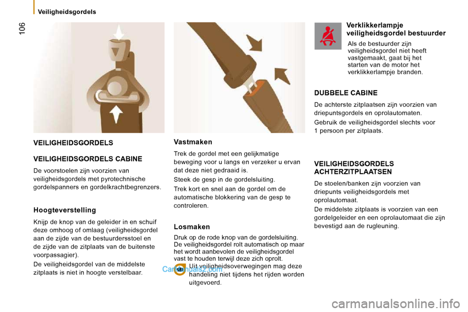 Peugeot Boxer 2010 Handleiding (in Dutch) 106
Veiligheidsgordels
VEILIGHEIDSGORDELS
VEILIGHEIDSGORDELS CABINE
De voorstoelen zijn voorzien van
veiligheidsgordels met pyrotechnische
gordelspanners en gordelkrachtbegrenzers. VEI Peugeot Boxer 2010 Handleiding (in Dutch) 106
Veiligheidsgordels
VEILIGHEIDSGORDELS
VEILIGHEIDSGORDELS CABINE
De voorstoelen zijn voorzien van
veiligheidsgordels met pyrotechnische
gordelspanners en gordelkrachtbegrenzers. VEI