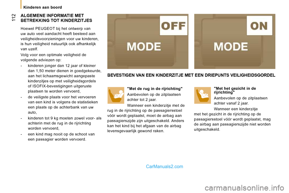 Peugeot Boxer 2010  Handleiding (in Dutch)  112
   Kinderen  aan  boord   
 ALGEMENE INFORMATIE MET BETREKKING TOT KINDERZITJES 
  Hoewel PEUGEOT bij het ontwerp van  
uw auto veel aandacht heeft besteed aan 
veiligheidsvoorzieningen voor uw k