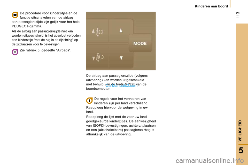 Peugeot Boxer 2010 Handleiding (in Dutch) 113
5
VEILIGHEID
Kinderen aan boord
Zie rubriek 5, gedeelte "Airbags".
De procedure voor kinderzitjes en de
functie uitschakelen van de airbag
aan passagierszijde zijn gelijk voor he Peugeot Boxer 2010 Handleiding (in Dutch) 113
5
VEILIGHEID
Kinderen aan boord
Zie rubriek 5, gedeelte "Airbags".
De procedure voor kinderzitjes en de
functie uitschakelen van de airbag
aan passagierszijde zijn gelijk voor he