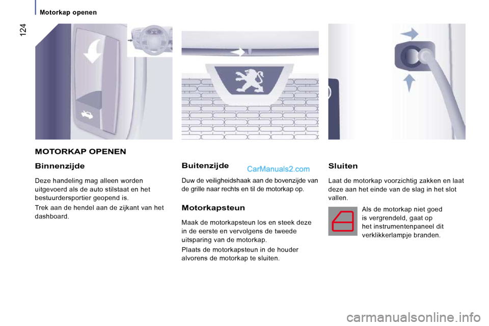 Peugeot Boxer 2010 Handleiding (in Dutch) 124
Binnenzijde
Deze handeling mag alleen worden
uitgevoerd als de auto stilstaat en het
bestuurdersportier geopend is.
Trek aan de hendel aan de zijkant van het
dashboard.
Buitenzijd Peugeot Boxer 2010 Handleiding (in Dutch) 124
Binnenzijde
Deze handeling mag alleen worden
uitgevoerd als de auto stilstaat en het
bestuurdersportier geopend is.
Trek aan de hendel aan de zijkant van het
dashboard.
Buitenzijd