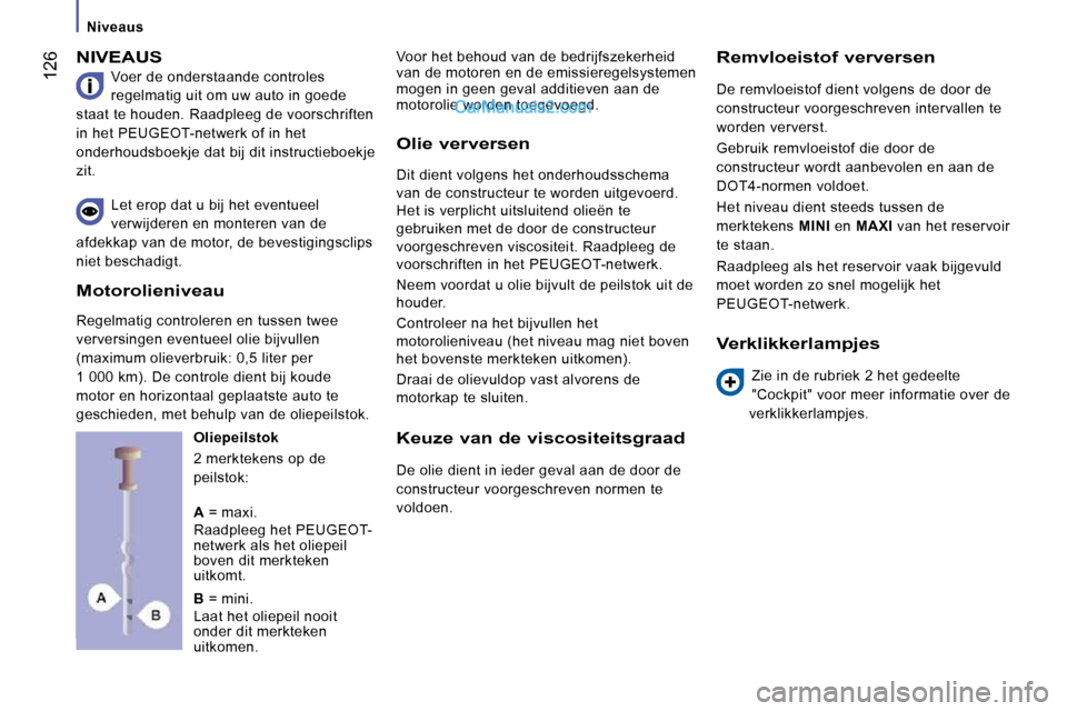 Peugeot Boxer 2010 Handleiding (in Dutch) 126
Niveaus
NIVEAUS
Voer de onderstaande controles
regelmatig uit om uw auto in goede
staat te houden. Raadpleeg de voorschriften
in het PEUGEOT-netwerk of in het
onderhoudsboekje dat b Peugeot Boxer 2010 Handleiding (in Dutch) 126
Niveaus
NIVEAUS
Voer de onderstaande controles
regelmatig uit om uw auto in goede
staat te houden. Raadpleeg de voorschriften
in het PEUGEOT-netwerk of in het
onderhoudsboekje dat b