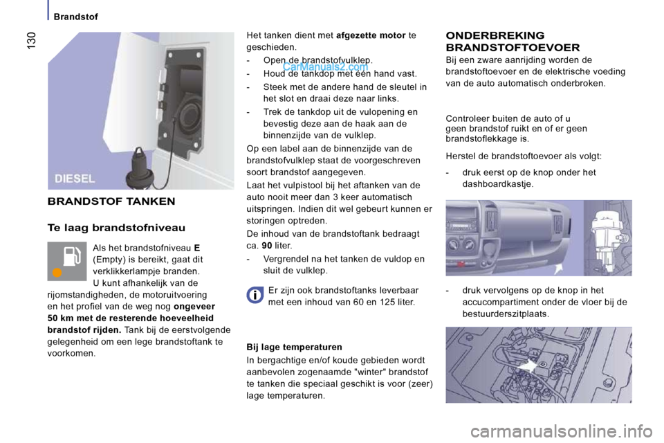 Peugeot Boxer 2010 Handleiding (in Dutch) 130
Brandstof
Te laag brandstofniveau
Als het brandstofniveau E
(Empty) is bereikt, gaat dit
verklikkerlampje branden.
U kunt afhankelijk van de
rijomstandigheden, de motoruitvoering Peugeot Boxer 2010 Handleiding (in Dutch) 130
Brandstof
Te laag brandstofniveau
Als het brandstofniveau E
(Empty) is bereikt, gaat dit
verklikkerlampje branden.
U kunt afhankelijk van de
rijomstandigheden, de motoruitvoering