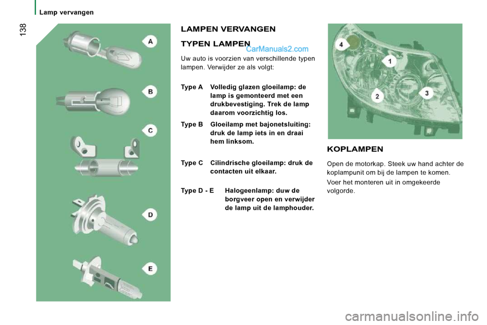 Peugeot Boxer 2010 Handleiding (in Dutch) 138
Lamp vervangen
TYPEN LAMPEN
Uw auto is voorzien van verschillende typen
lampen. Verwijder ze als volgt:
LAMPEN VERVANGEN
Type A Volledig glazen gloeilamp: de
lamp is gemonte Peugeot Boxer 2010 Handleiding (in Dutch) 138
Lamp vervangen
TYPEN LAMPEN
Uw auto is voorzien van verschillende typen
lampen. Verwijder ze als volgt:
LAMPEN VERVANGEN
Type A Volledig glazen gloeilamp: de
lamp is gemonte