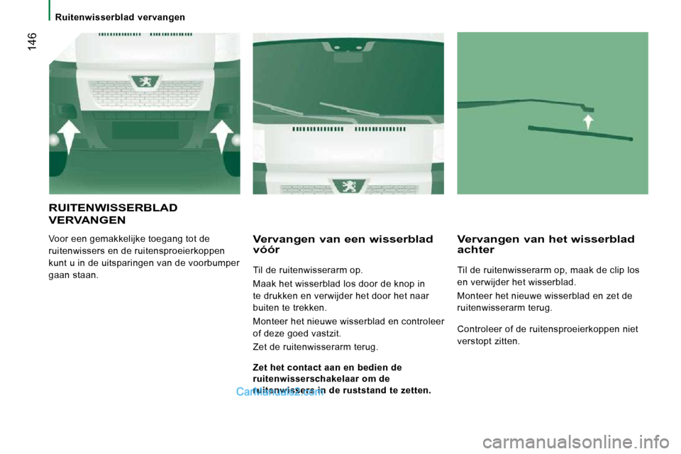 Peugeot Boxer 2010  Handleiding (in Dutch)  146
   Ruitenwisserblad  vervangen   
 RUITENWISSERBLAD 
VERVANGEN 
 Voor een gemakkelijke toegang tot de  
ruitenwissers en de ruitensproeierkoppen 
kunt u in de uitsparingen van de voorbumper 
gaan