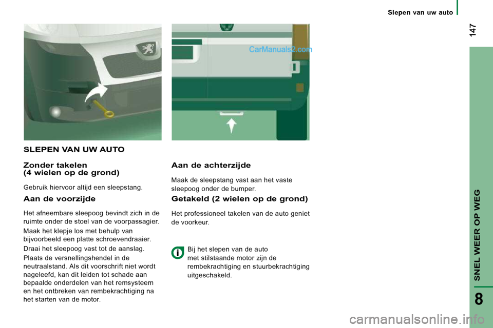 Peugeot Boxer 2010  Handleiding (in Dutch) SNEL WEER OP WEG
8
   Slepen  van  uw  auto   
 SLEPEN VAN UW AUTO 
  Zonder takelen (4 wielen op de grond) 
 Gebruik hiervoor altijd een sleepstang.  
  Aan de achterzijde 
 Maak de sleepstang vast a