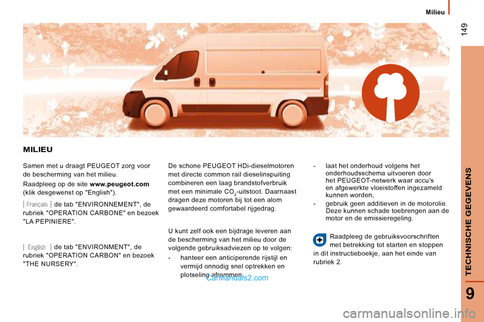 Peugeot Boxer 2010 Handleiding (in Dutch) 149
9
TECHNISCHE GEGEVENS
Milieu
MILIEU
Samen met u draagt PEUGEOT zorg voor
de bescherming van het milieu.
Raadpleeg op de site www.peugeot.com
(klik desgewenst op "English") . De Peugeot Boxer 2010 Handleiding (in Dutch) 149
9
TECHNISCHE GEGEVENS
Milieu
MILIEU
Samen met u draagt PEUGEOT zorg voor
de bescherming van het milieu.
Raadpleeg op de site www.peugeot.com
(klik desgewenst op "English") . De