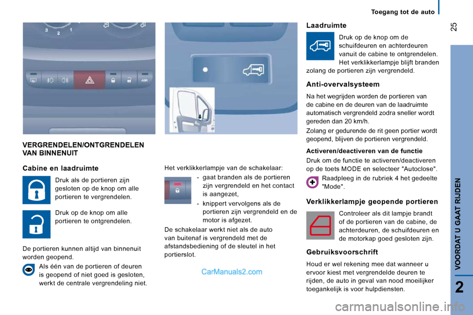 Peugeot Boxer 2010  Handleiding (in Dutch) 25
2
VOORDAT U GAAT RIJDEN
 VERGRENDELEN/ONTGRENDELEN VAN BINNENUIT 
  Verklikkerlampje  geopende  portieren 
 Controleer als dit lampje brandt  
of de portieren van de cabine, de 
achterdeuren, de sc