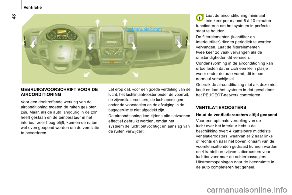 Peugeot Boxer 2010  Handleiding (in Dutch) 48
   Ventilatie   
 GEBRUIKSVOORSCHRIFT VOOR DE AIRCONDITIONING 
 Voor een doeltreffende werking van de  
airconditioning moeten de ruiten gesloten 
zijn. Maar, als de auto langdurig in de zon 
heeft