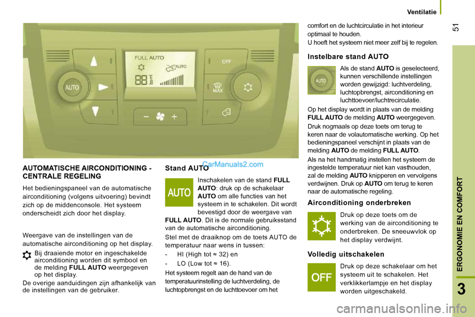 Peugeot Boxer 2010  Handleiding (in Dutch) 51
3
ERGONOMIE EN COMFORT
      Ventilatie      
 AUTOMATISCHE AIRCONDITIONING - CENTRALE REGELING 
 Het bedieningspaneel van de automatische  
airconditioning (volgens uitvoering) bevindt 
zich op de