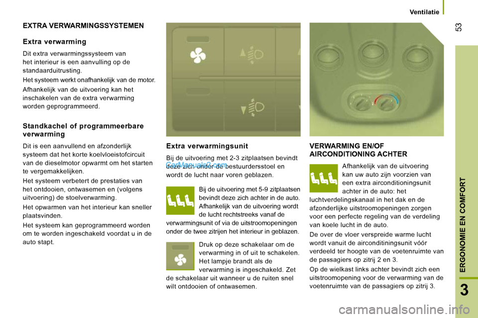 Peugeot Boxer 2010 Handleiding (in Dutch) 53
3
ERGONOMIE EN COMFORT
Ventilatie
EXTRA VERWARMINGSSYSTEMEN
Extra verwarmingsunit
Bij de uitvoering met 2-3 zitplaatsen bevindt
deze zich onder de bestuurdersstoel en
wordt de Peugeot Boxer 2010 Handleiding (in Dutch) 53
3
ERGONOMIE EN COMFORT
Ventilatie
EXTRA VERWARMINGSSYSTEMEN
Extra verwarmingsunit
Bij de uitvoering met 2-3 zitplaatsen bevindt
deze zich onder de bestuurdersstoel en
wordt de
