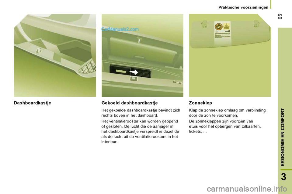 Peugeot Boxer 2010 Handleiding (in Dutch) 65
3
ERGONOMIE EN COMFORT
Praktische voorzieningen
Dashboardkastje Gekoeld dashboardkastje
Het gekoelde dashboardkastje bevindt zich
rechts boven in het dashboard.
Het ventilatiero Peugeot Boxer 2010 Handleiding (in Dutch) 65
3
ERGONOMIE EN COMFORT
Praktische voorzieningen
Dashboardkastje Gekoeld dashboardkastje
Het gekoelde dashboardkastje bevindt zich
rechts boven in het dashboard.
Het ventilatiero