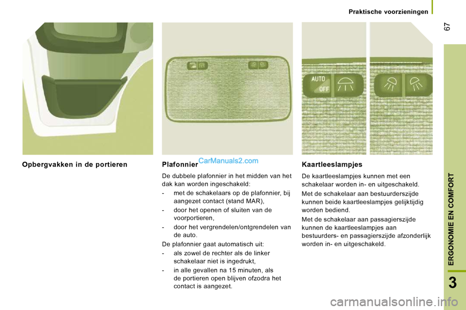 Peugeot Boxer 2010 Handleiding (in Dutch) 67
3
ERGONOMIE EN COMFORT
Praktische voorzieningen
Plafonnier
De dubbele plafonnier in het midden van het
dak kan worden ingeschakeld:
- met de schakelaars op de plafonnier, bij aa Peugeot Boxer 2010 Handleiding (in Dutch) 67
3
ERGONOMIE EN COMFORT
Praktische voorzieningen
Plafonnier
De dubbele plafonnier in het midden van het
dak kan worden ingeschakeld:
- met de schakelaars op de plafonnier, bij aa