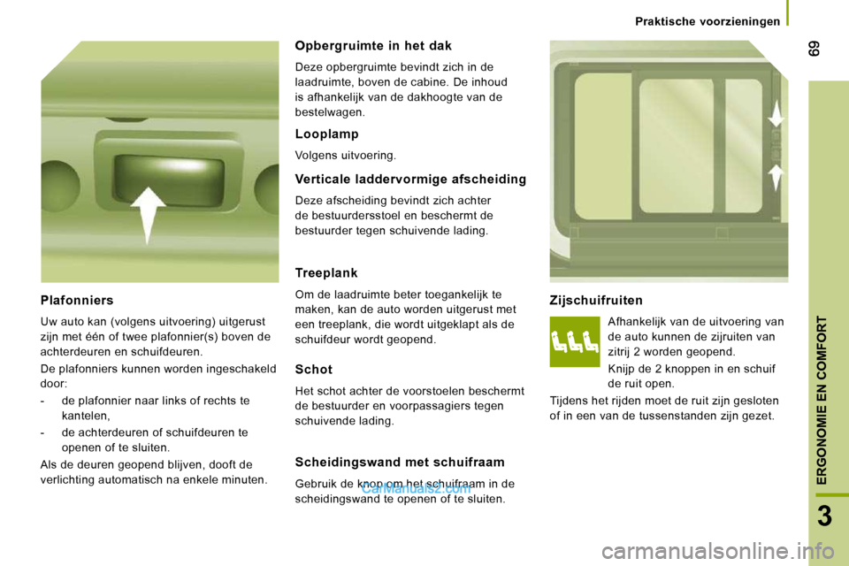 Peugeot Boxer 2010 Handleiding (in Dutch) 3
ERGONOMIE EN COMFORT
Praktische voorzieningen
Zijschuifruiten
Afhankelijk van de uitvoering van
de auto kunnen de zijruiten van
zitrij 2 worden geopend.
Knijp de 2 knoppen in en sch Peugeot Boxer 2010 Handleiding (in Dutch) 3
ERGONOMIE EN COMFORT
Praktische voorzieningen
Zijschuifruiten
Afhankelijk van de uitvoering van
de auto kunnen de zijruiten van
zitrij 2 worden geopend.
Knijp de 2 knoppen in en sch