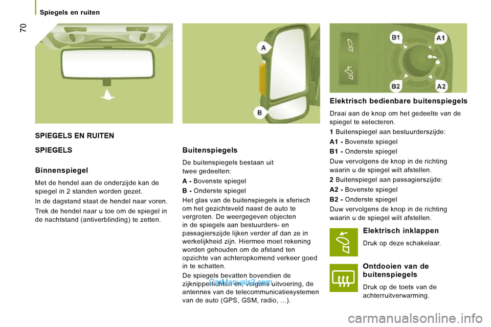 Peugeot Boxer 2010  Handleiding (in Dutch) 70
   Spiegels  en  ruiten   
 SPIEGELS EN RUITEN 
 SPIEGELS   Buitenspiegels 
 De buitenspiegels bestaan uit  
twee gedeelten:  
  
A -   Bovenste spiegel 
  B -   Onderste spiegel 
 Het glas van de 