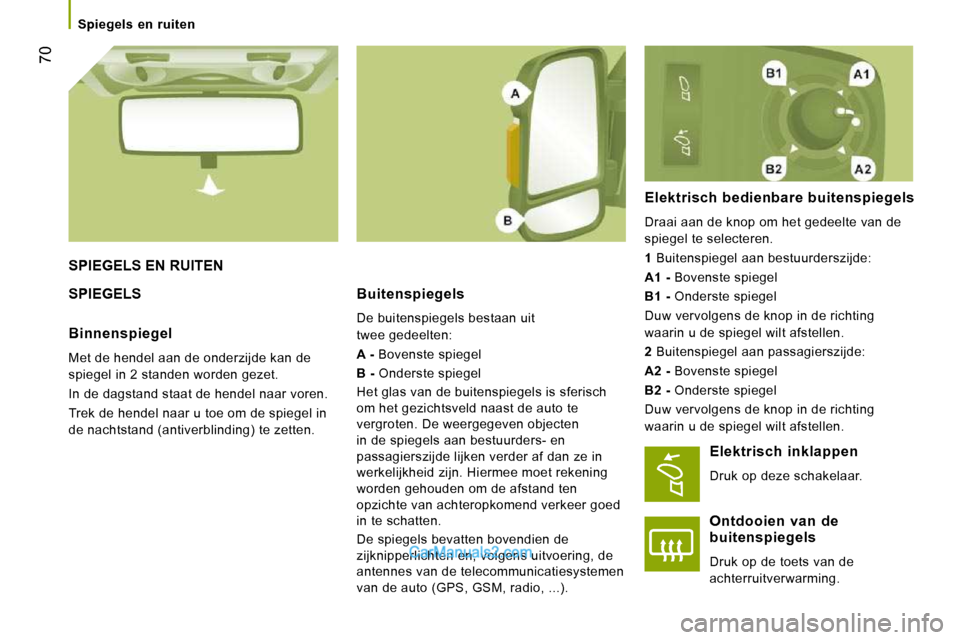 Peugeot Boxer 2010 Handleiding (in Dutch) 70
Spiegels en ruiten
SPIEGELS EN RUITEN
SPIEGELS Buitenspiegels
De buitenspiegels bestaan uit
twee gedeelten:
A - Bovenste spiegel
B - Onderste spiegel
Het glas van de Peugeot Boxer 2010 Handleiding (in Dutch) 70
Spiegels en ruiten
SPIEGELS EN RUITEN
SPIEGELS Buitenspiegels
De buitenspiegels bestaan uit
twee gedeelten:
A - Bovenste spiegel
B - Onderste spiegel
Het glas van de