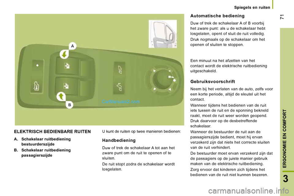 Peugeot Boxer 2010 Handleiding (in Dutch) 71
3
ERGONOMIE EN COMFORT
Spiegels en ruiten
ELEKTRISCH BEDIENBARE RUITEN
A. Schakelaar ruitbediening
bestuurderszijde
B. Schakelaar ruitbediening
passagierszijde U Peugeot Boxer 2010 Handleiding (in Dutch) 71
3
ERGONOMIE EN COMFORT
Spiegels en ruiten
ELEKTRISCH BEDIENBARE RUITEN
A. Schakelaar ruitbediening
bestuurderszijde
B. Schakelaar ruitbediening
passagierszijde U