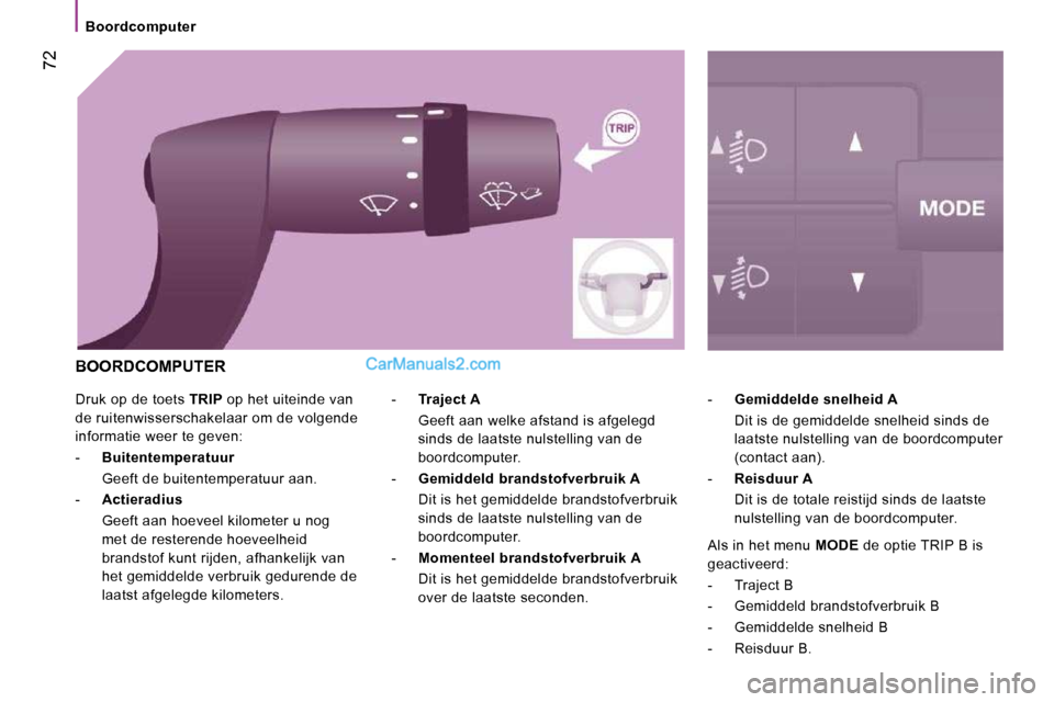 Peugeot Boxer 2010  Handleiding (in Dutch)  72
 Druk op de toets  TRIP  op het uiteinde van 
de ruitenwisserschakelaar om de volgende  
informatie weer te geven:  
   -     Buitentemperatuur     
  Geeft de buitentemperatuur aan. 
  -     Acti