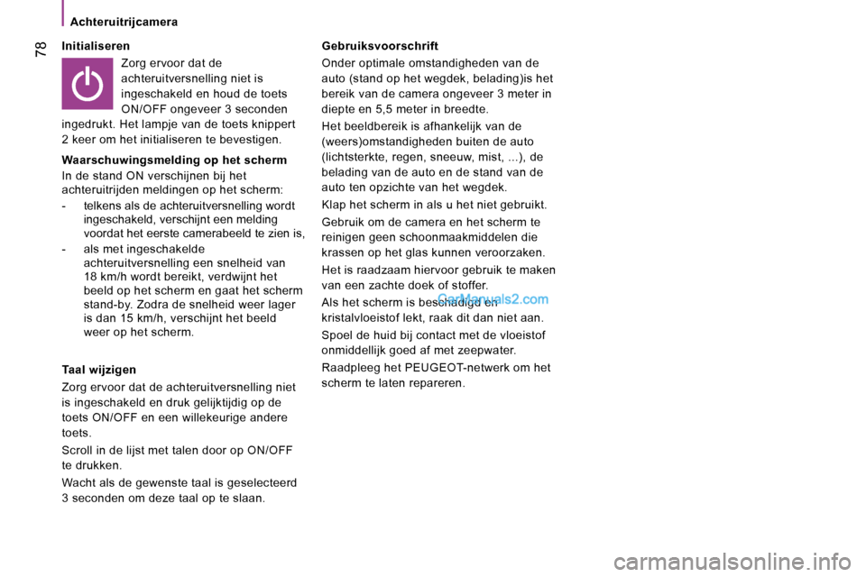 Peugeot Boxer 2010 Handleiding (in Dutch) 78
Achteruitrijcamera
Initialiseren Zorg ervoor dat de
achteruitversnelling niet is
ingeschakeld en houd de toets
ON/OFF ongeveer 3 seconden
ingedrukt. Het lampje van de toets knippert Peugeot Boxer 2010 Handleiding (in Dutch) 78
Achteruitrijcamera
Initialiseren Zorg ervoor dat de
achteruitversnelling niet is
ingeschakeld en houd de toets
ON/OFF ongeveer 3 seconden
ingedrukt. Het lampje van de toets knippert