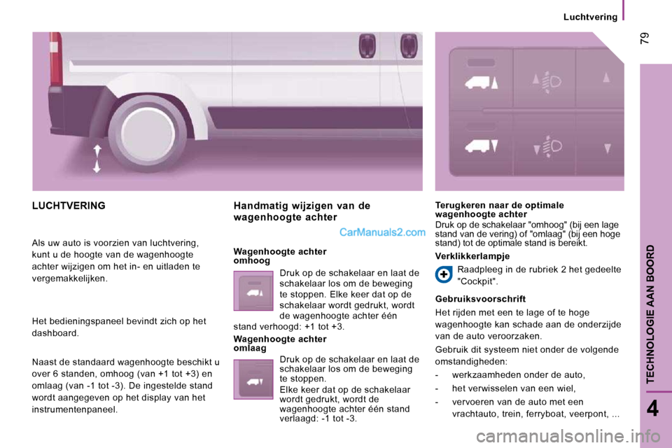 Peugeot Boxer 2010 Handleiding (in Dutch) 79
4
TECHNOLOGIE AAN BOORD
Luchtvering
LUCHTVERING
Als uw auto is voorzien van luchtvering,
kunt u de hoogte van de wagenhoogte
achter wijzigen om het in- en uitladen te
vergemakkelijken Peugeot Boxer 2010 Handleiding (in Dutch) 79
4
TECHNOLOGIE AAN BOORD
Luchtvering
LUCHTVERING
Als uw auto is voorzien van luchtvering,
kunt u de hoogte van de wagenhoogte
achter wijzigen om het in- en uitladen te
vergemakkelijken