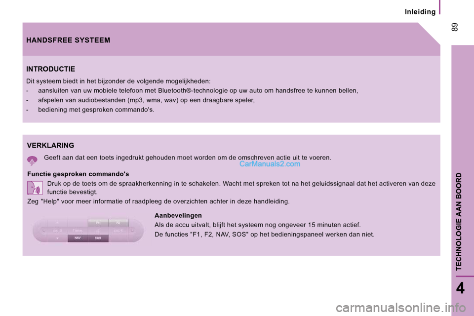 Peugeot Boxer 2010  Handleiding (in Dutch)  89
4
TECHNOLOGIE AAN BOORD
Inleiding
 VERKLARING 
 Geeft aan dat een toets ingedrukt gehouden moet worden om de omschreven actie uit te voeren.  
  Functie gesproken commandos   Druk op de toets om 