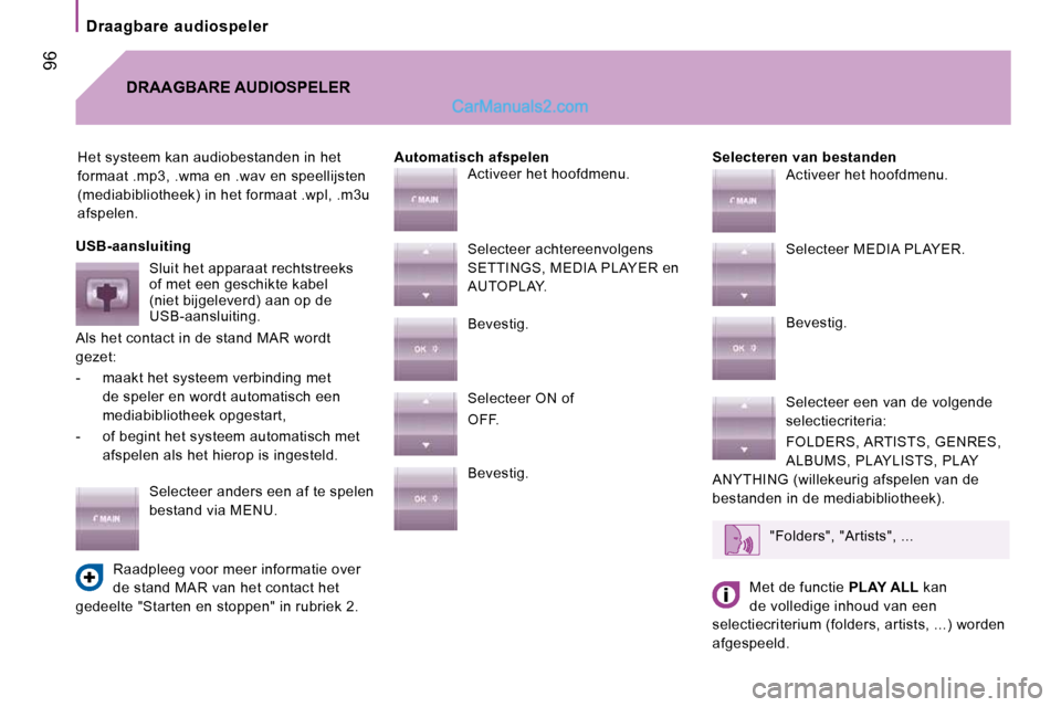 Peugeot Boxer 2010  Handleiding (in Dutch)  96
  Draagbare  audiospeler  
 Het systeem kan audiobestanden in het  
formaat .mp3, .wma en .wav en speellijsten 
(mediabibliotheek) in het formaat .wpl, .m3u 
afspelen.    Selecteren van bestanden 
