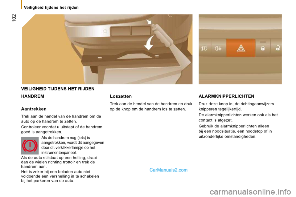 Peugeot Boxer 2010 Handleiding (in Dutch) 102
VEILIGHEID TIJDENS HET RIJDEN
HANDREM ALARMKNIPPERLICHTEN
Druk deze knop in, de richtingaanwijzers
knipperen tegelijkertijd.
De alarmknipperlichten werken ook als het
contact is afge Peugeot Boxer 2010 Handleiding (in Dutch) 102
VEILIGHEID TIJDENS HET RIJDEN
HANDREM ALARMKNIPPERLICHTEN
Druk deze knop in, de richtingaanwijzers
knipperen tegelijkertijd.
De alarmknipperlichten werken ook als het
contact is afge