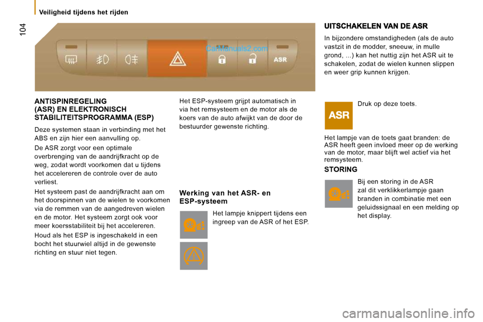 Peugeot Boxer 2010 Handleiding (in Dutch) 104
ANTISPINREGELING (ASR) EN ELEKTRONISCH
STABILITEITSPROGRAMMA (ESP)
Deze systemen staan in verbinding met het
ABS en zijn hier een aanvulling op.
De ASR zorgt voor een optimale
overbren Peugeot Boxer 2010 Handleiding (in Dutch) 104
ANTISPINREGELING (ASR) EN ELEKTRONISCH
STABILITEITSPROGRAMMA (ESP)
Deze systemen staan in verbinding met het
ABS en zijn hier een aanvulling op.
De ASR zorgt voor een optimale
overbren