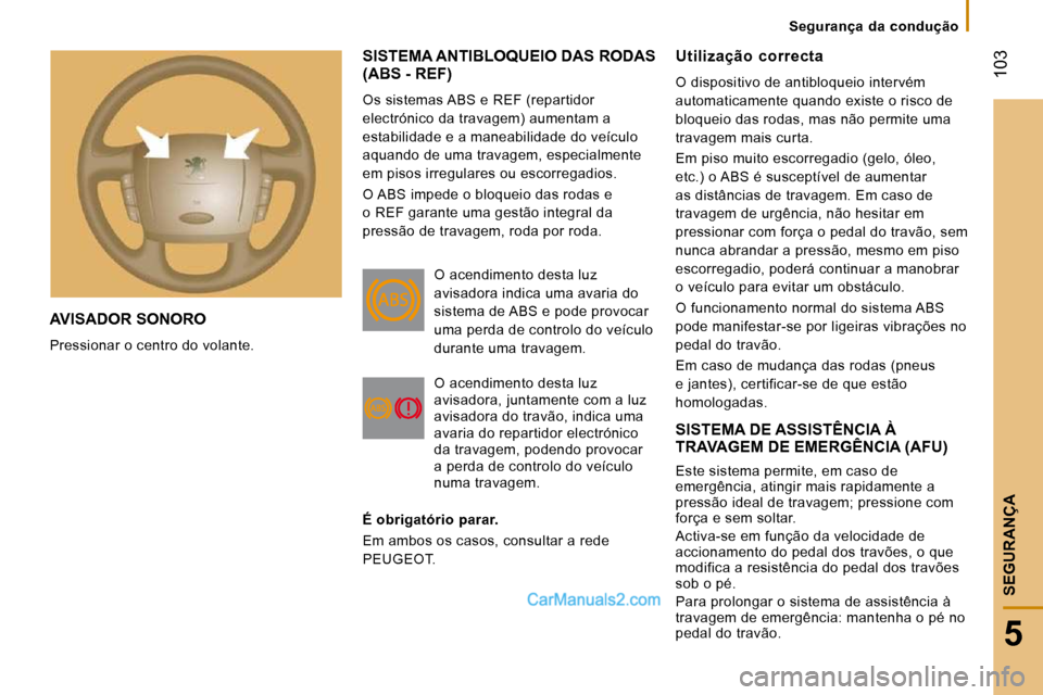Peugeot Boxer 2010 Manual do proprietário (in Portuguese) 103
5
SEGURANÇA
AVISADOR SONORO
Pressionar o centro do volante.
SISTEMA ANTIBLOQUEIO DAS RODAS (ABS - REF)
Os sistemas ABS e REF (repartidor
electrónico da travagem) aumentam a
estabilida Peugeot Boxer 2010 Manual do proprietário (in Portuguese) 103
5
SEGURANÇA
AVISADOR SONORO
Pressionar o centro do volante.
SISTEMA ANTIBLOQUEIO DAS RODAS (ABS - REF)
Os sistemas ABS e REF (repartidor
electrónico da travagem) aumentam a
estabilida