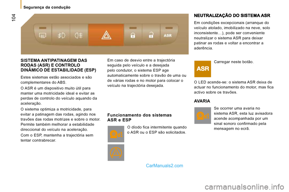 Peugeot Boxer 2010 Manual do proprietário (in Portuguese) 104
SISTEMA ANTIPATINAGEM DAS RODAS (ASR) E CONTROLO
DINÂMICO DE ESTABILIDADE (ESP)
RODAS (ASR) E CONTROLO RODAS (ASR) E CONTROLO
Estes sistemas estão associados e são
complementares do ABS Peugeot Boxer 2010 Manual do proprietário (in Portuguese) 104
SISTEMA ANTIPATINAGEM DAS RODAS (ASR) E CONTROLO
DINÂMICO DE ESTABILIDADE (ESP)
RODAS (ASR) E CONTROLO RODAS (ASR) E CONTROLO
Estes sistemas estão associados e são
complementares do ABS