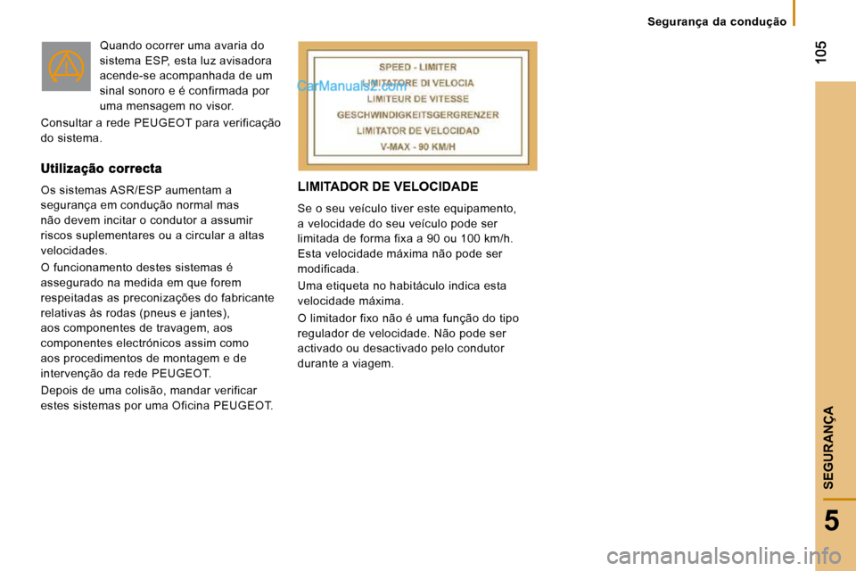 Peugeot Boxer 2010 Manual do proprietário (in Portuguese) 5
SEGURANÇA
LIMITADOR DE VELOCIDADE
Se o seu veículo tiver este equipamento,
a velocidade do seu veículo pode ser
limitada de forma fixa a 90 ou 100 km/h.
Esta velocidade máxima não pode s Peugeot Boxer 2010 Manual do proprietário (in Portuguese) 5
SEGURANÇA
LIMITADOR DE VELOCIDADE
Se o seu veículo tiver este equipamento,
a velocidade do seu veículo pode ser
limitada de forma fixa a 90 ou 100 km/h.
Esta velocidade máxima não pode s