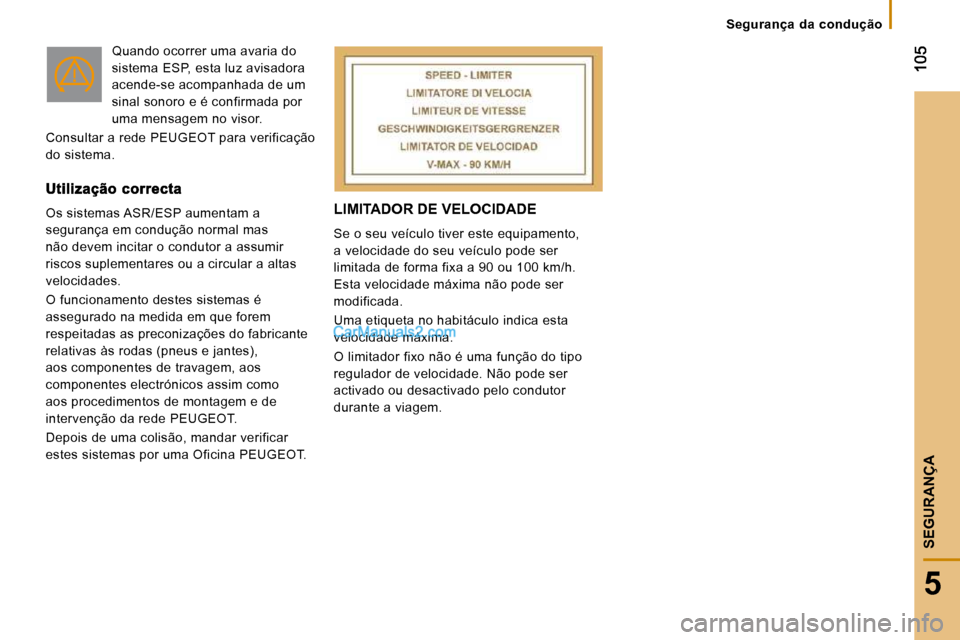 Peugeot Boxer 2010 Manual do proprietário (in Portuguese) 5
SEGURANÇA
LIMITADOR DE VELOCIDADE
Se o seu veículo tiver este equipamento,
a velocidade do seu veículo pode ser
limitada de forma fixa a 90 ou 100 km/h.
Esta velocidade máxima não pode s Peugeot Boxer 2010 Manual do proprietário (in Portuguese) 5
SEGURANÇA
LIMITADOR DE VELOCIDADE
Se o seu veículo tiver este equipamento,
a velocidade do seu veículo pode ser
limitada de forma fixa a 90 ou 100 km/h.
Esta velocidade máxima não pode s