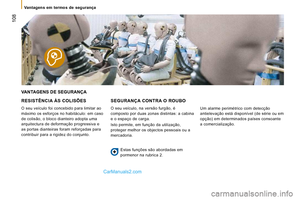 Peugeot Boxer 2010 Manual do proprietário (in Portuguese) 108
Vantagens em termos de segurança
VANTAGENS DE SEGURANÇA
RESISTÊNCIA ÀS COLISÕES
O seu veículo foi concebido para limitar ao
máximo os esforços no habitáculo: em caso
de Peugeot Boxer 2010 Manual do proprietário (in Portuguese) 108
Vantagens em termos de segurança
VANTAGENS DE SEGURANÇA
RESISTÊNCIA ÀS COLISÕES
O seu veículo foi concebido para limitar ao
máximo os esforços no habitáculo: em caso
de