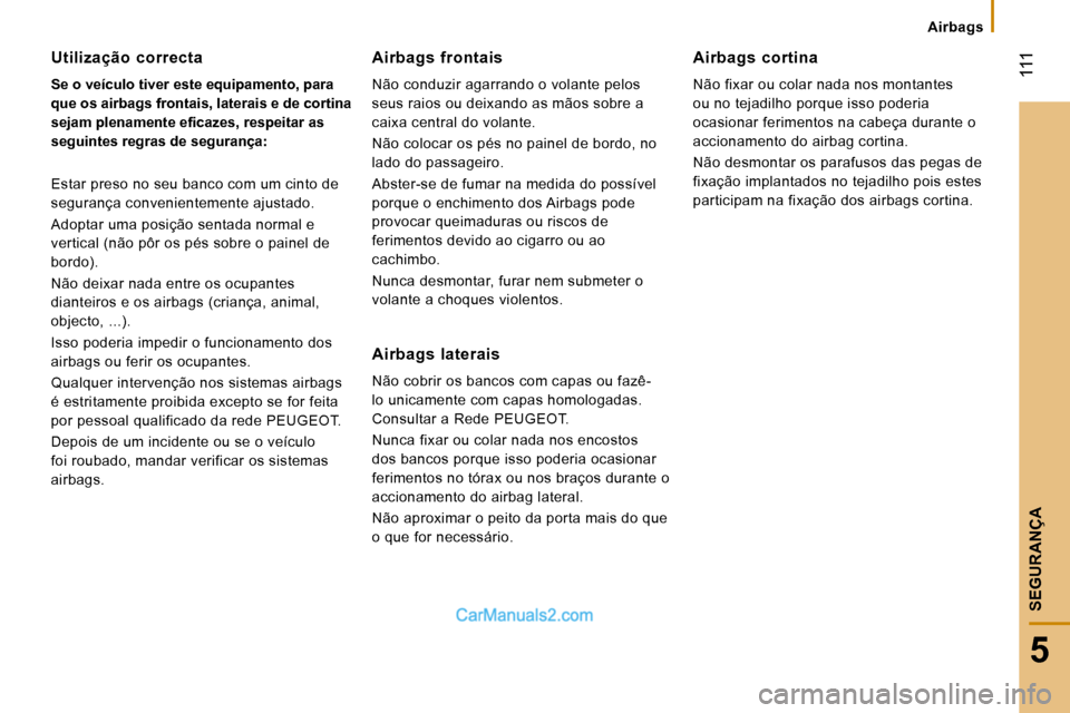 Peugeot Boxer 2010  Manual do proprietário (in Portuguese)  111
5
SEGURANÇA
   Airbags   
  Utilização  correcta 
  
Se o veículo tiver este equipamento, para  
que os airbags frontais, laterais e de cortina 
�s�e�j�a�m� �p�l�e�n�a�m�e�n�t�e� �e�ﬁ� �c�a