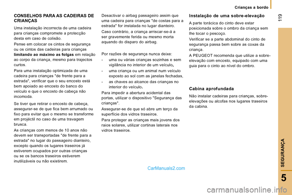 Peugeot Boxer 2010  Manual do proprietário (in Portuguese)  119
5
SEGURANÇA
   Crianças  a  bordo   
 CONSELHOS PARA AS CADEIRAS DE CRIANÇAS 
 Uma instalação incorrecta de uma cadeira  
para crianças compromete a protecção 
desta em caso de colisão. 
