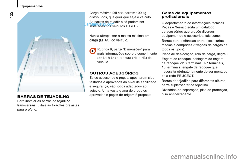 Peugeot Boxer 2010  Manual do proprietário (in Portuguese)    Equipamentos   
 122
 BARRAS DE TEJADILHO 
 Para instalar as barras de tejadilho  
�t�r�a�n�s�v�e�r�s�a�i�s�,� �u�t�i�l�i�z�e� �a�s� �f�i�x�a�ç�õ�e�s� �p�r�e�v�i�s�t�a�s� 
�p�a�r�a� �o� �e�f�e�i�