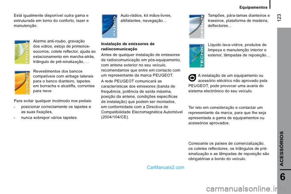 Peugeot Boxer 2010  Manual do proprietário (in Portuguese)       Equipamentos      
� �1�2�3
6
ACESSÓRIOS
� � �E�s�t�á� �i�g�u�a�l�m�e�n�t�e� �d�i�s�p�o�n�í�v�e�l� �o�u�t�r�a� �g�a�m�a� �e�  
�e�s�t�r�u�t�u�r�a�d�a� �e�m� �t�o�r�n�o� �d�o� �c�o�n�f�o�r�t�o