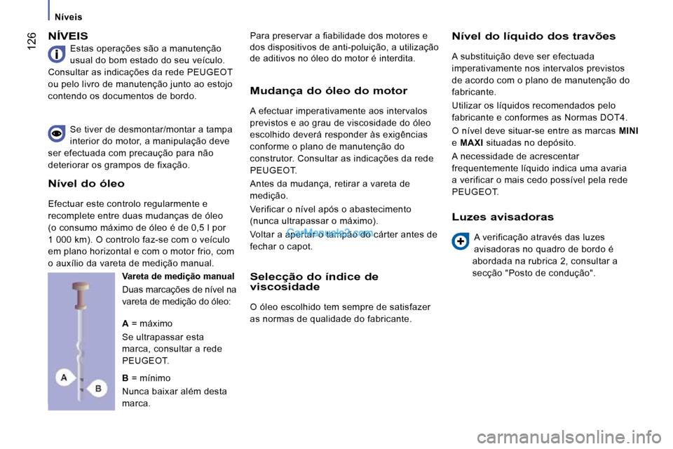 Peugeot Boxer 2010  Manual do proprietário (in Portuguese)    Níveis   
 126
 NÍVEIS 
 Estas operações são a manutenção  
usual do bom estado do seu veículo. 
Consultar as indicações da rede PEUGEOT 
ou pelo livro de manutenção junto ao estojo 
co