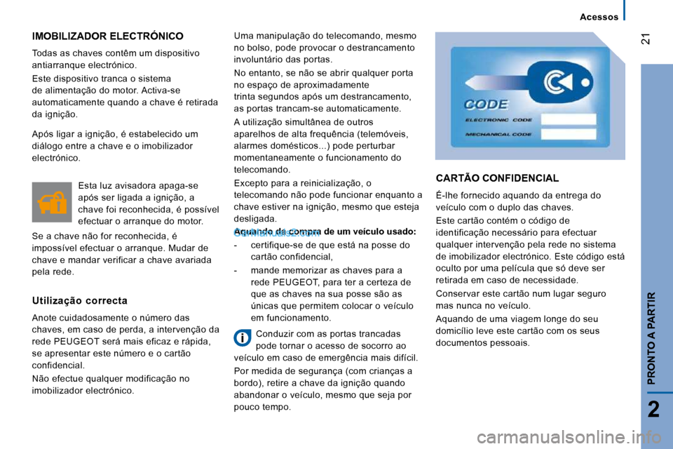 Peugeot Boxer 2010 Manual do proprietário (in Portuguese) 21
2
PRONTO A PARTIR
IMOBILIZADOR ELECTRÓNICO
Todas as chaves contêm um dispositivo
antiarranque electrónico.
Este dispositivo tranca o sistema
de alimentação do motor. Activa-se
autom Peugeot Boxer 2010 Manual do proprietário (in Portuguese) 21
2
PRONTO A PARTIR
IMOBILIZADOR ELECTRÓNICO
Todas as chaves contêm um dispositivo
antiarranque electrónico.
Este dispositivo tranca o sistema
de alimentação do motor. Activa-se
autom