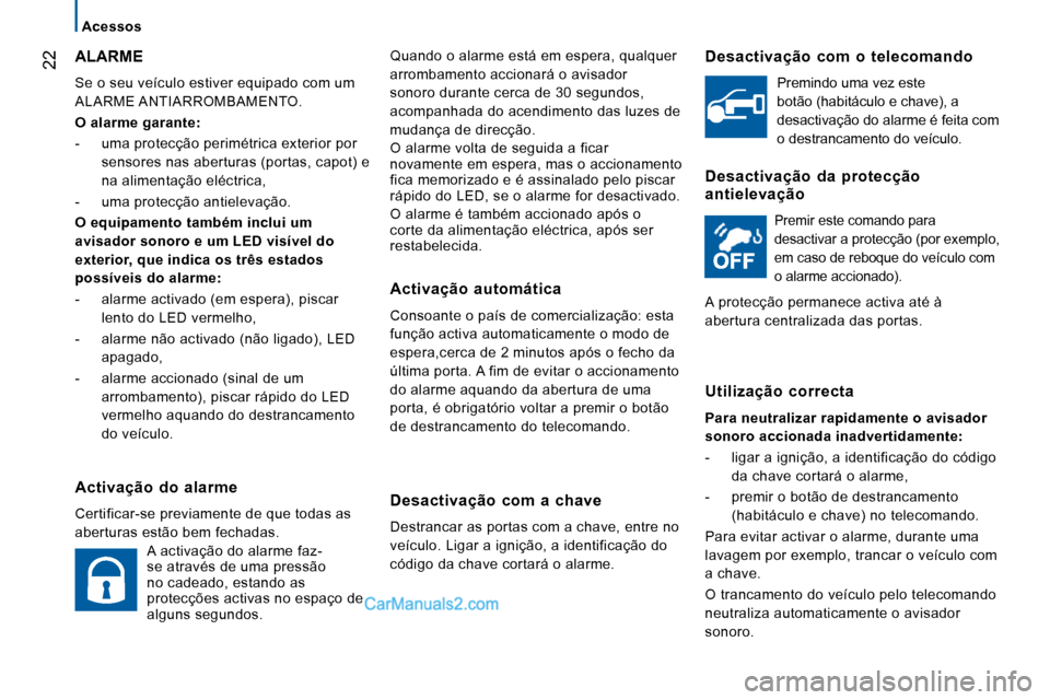 Peugeot Boxer 2010 Manual do proprietário (in Portuguese) 22
Acessos
Quando o alarme está em espera, qualquer
arrombamento accionará o avisador
sonoro durante cerca de 30 segundos,
acompanhada do acendimento das luzes de
mudança de direcção. Peugeot Boxer 2010 Manual do proprietário (in Portuguese) 22
Acessos
Quando o alarme está em espera, qualquer
arrombamento accionará o avisador
sonoro durante cerca de 30 segundos,
acompanhada do acendimento das luzes de
mudança de direcção.