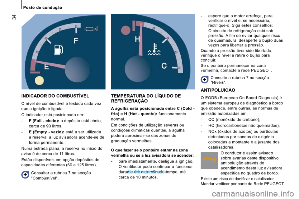 Peugeot Boxer 2010  Manual do proprietário (in Portuguese) 34
   Posto  de  condução   
 INDICADOR DO COMBUSTÍVEL 
 O nível de combustível é testado cada vez  
que a ignição é ligada.  
 O indicador está posicionado em: 
   -    F (Full - cheio):  o
