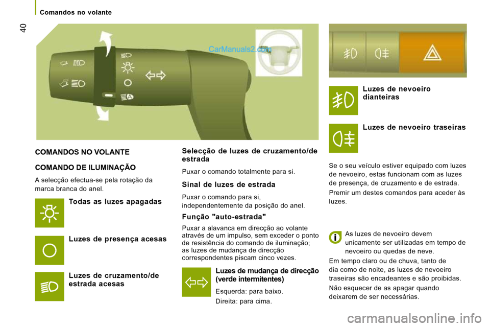 Peugeot Boxer 2010 Manual do proprietário (in Portuguese) 40
Comandos no volante
COMANDO DE ILUMINAÇÃO
A selecção efectua-se pela rotação da
marca branca do anel.
Todas as luzes apagadas
Luzes de mudança de direcção (verde int Peugeot Boxer 2010 Manual do proprietário (in Portuguese) 40
Comandos no volante
COMANDO DE ILUMINAÇÃO
A selecção efectua-se pela rotação da
marca branca do anel.
Todas as luzes apagadas
Luzes de mudança de direcção (verde int